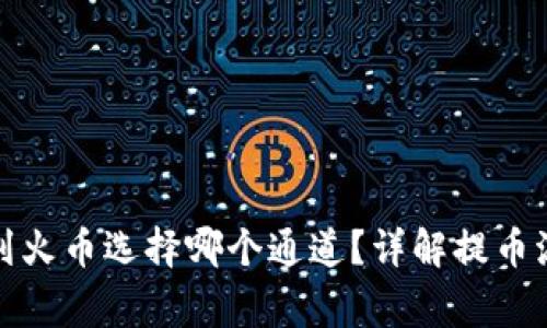 tpwallet提币到火币选择哪个通道？详解提币流程和注意事项