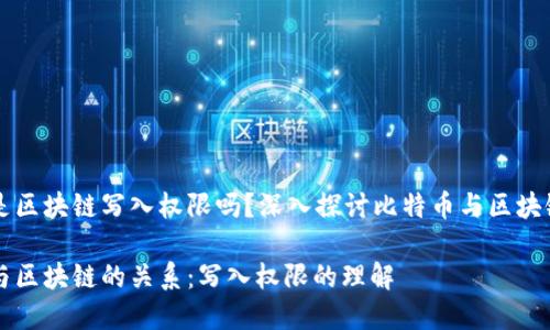 比特币是区块链写入权限吗？深入探讨比特币与区块链的关系

比特币与区块链的关系：写入权限的理解