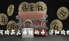 :tpwallet如何购买火币链的币：详细购物指南与技