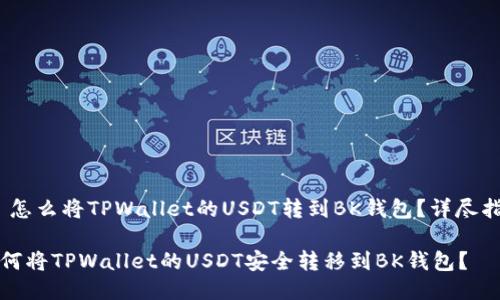 # 怎么将TPWallet的USDT转到BK钱包？详尽指南

如何将TPWallet的USDT安全转移到BK钱包？