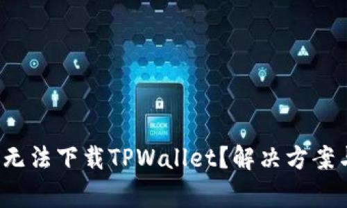 为什么iOS用户无法下载TPWallet？解决方案与常见问题解析