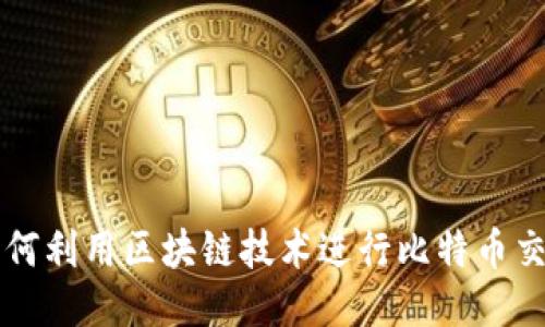 如何利用区块链技术进行比特币交易