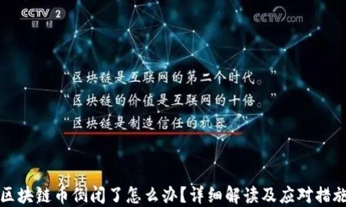 
区块链币倒闭了怎么办？详细解读及应对措施