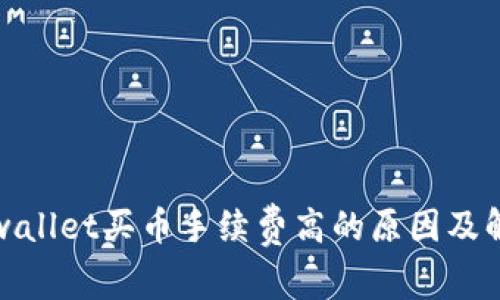 探讨tpwallet买币手续费高的原因及解决方案