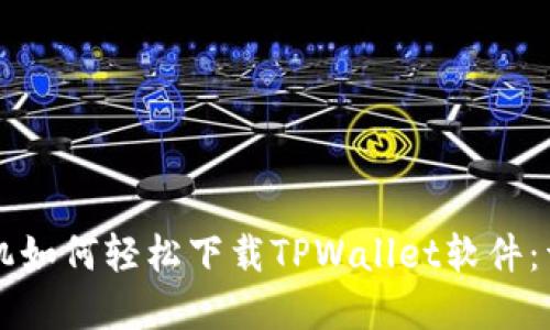 苹果手机如何轻松下载TPWallet软件：详细指南