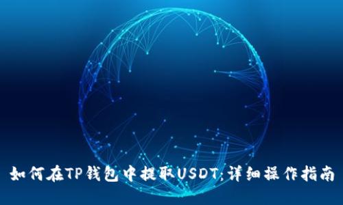 如何在TP钱包中提取USDT：详细操作指南
