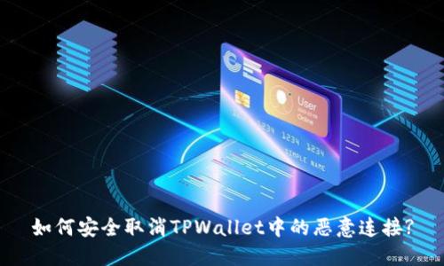 如何安全取消TPWallet中的恶意连接?
