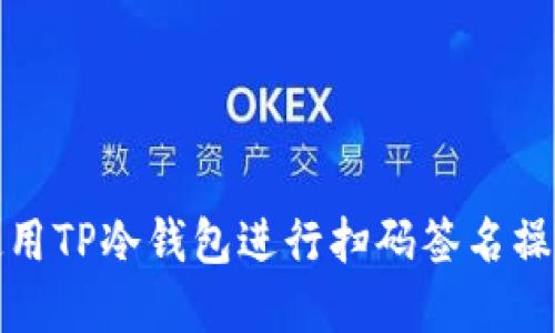 如何使用TP冷钱包进行扫码签名操作详解