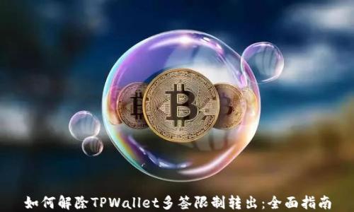 
如何解除TPWallet多签限制转出：全面指南