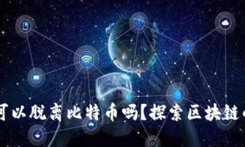 区块链技术可以脱离比特币吗？探索区块链的多样化应用
