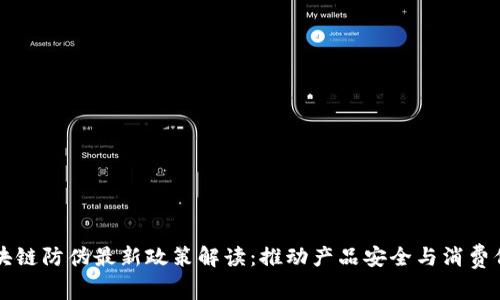 区块链防伪最新政策解读：推动产品安全与消费信任