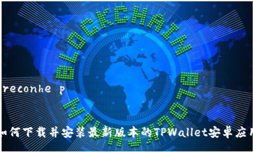  reconhe p 


如何下载并安装最新版本的TPWallet安卓应用