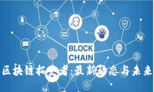 探索区块链拓荒者：最新动态与未来趋势