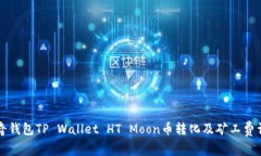 传奇钱包TP Wallet HT Moon币转化及矿工费详解