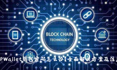 忘记TPWallet钱包密码怎么办？全面解决方案及注意事项