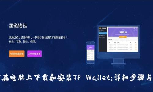 如何在电脑上下载和安装TP Wallet：详细步骤与指南