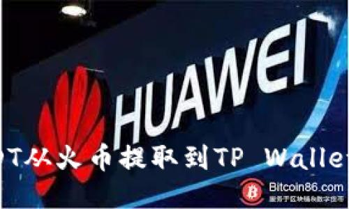 如何将USDT从火币提取到TP Wallet：详细指南