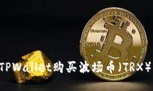 如何通过TPWallet购买波场币（TRX）：详细指南