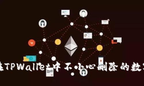 如何找回在TPWallet中不小心删除的数字货币技巧