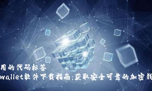 可用的代码标签
tpwallet软件下载指南：获取安全可靠的加密钱包
