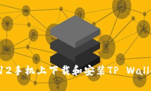 如何在苹果12手机上下载和安装TP Wallet：详细指南