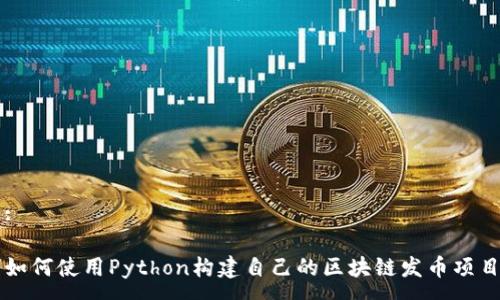 :

如何使用Python构建自己的区块链发币项目