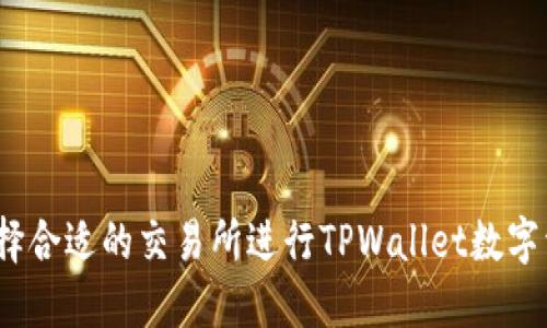 : 如何选择合适的交易所进行TPWallet数字资产交易？