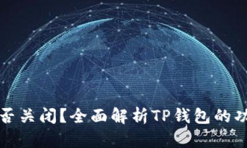 TP钱包能否关闭？全面解析TP钱包的功能与管理