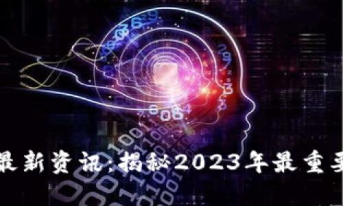 比特币区块链最新资讯：揭秘2023年最重要的动态与趋势