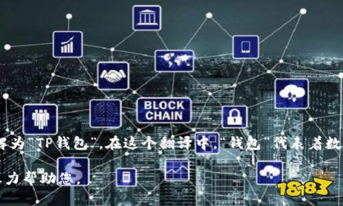 是的，“tpwallet”可以翻译成中文。一般来说，“tpwallet”可以被理解为“TP钱包”。在这个翻译中，“钱包”代表着数字或虚拟钱包的功能，而“TP”可能代表某个特定的品牌或服务名称。

如果您有特定的上下文或内容需要翻译，欢迎提供更多信息，我会尽力帮助您。