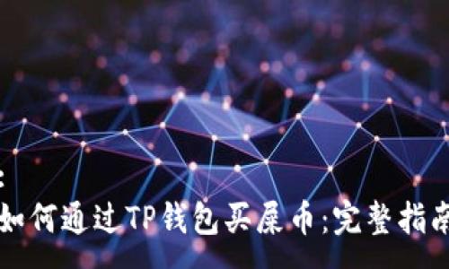 :
如何通过TP钱包买屎币：完整指南