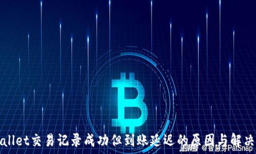   
TPWallet交易记录成功但到账延迟的原因与解决方案