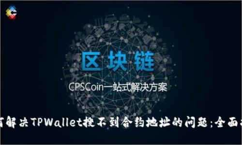 如何解决TPWallet搜不到合约地址的问题：全面指南