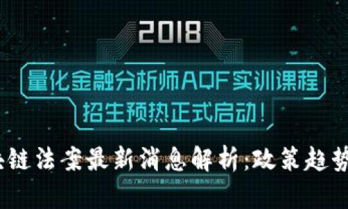 2023年区块链法案最新消息解析：政策趋势与行业影响