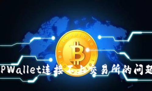 如何解决TPWallet连接不上交易所的问题：全面指南