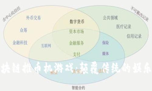 探索区块链推币机游戏：颠覆传统的娱乐新方式
