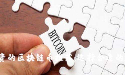 2023年最值得投资的区块链币推荐：选择合适的数字货币投资指南