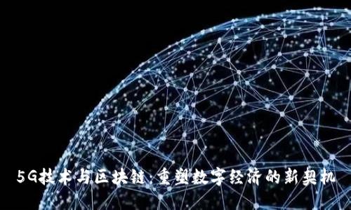 5G技术与区块链：重塑数字经济的新契机