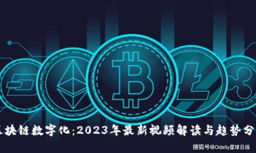 区块链数字化：2023年最新视频解读与趋势分析