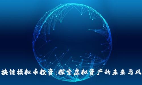 区块链模拟币投资：探索虚拟资产的未来与风险