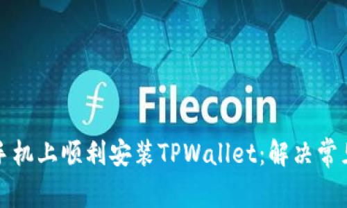 如何在华为手机上顺利安装TPWallet：解决常见问题与技巧