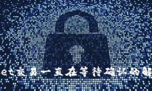 TPWallet交易一直在等待确认的解决方案