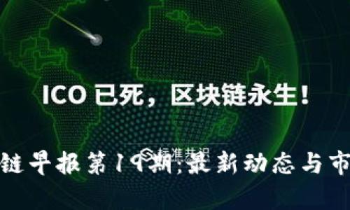 : 区块链早报第19期：最新动态与市场分析
