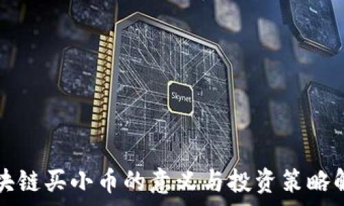   
区块链买小币的意义与投资策略解析